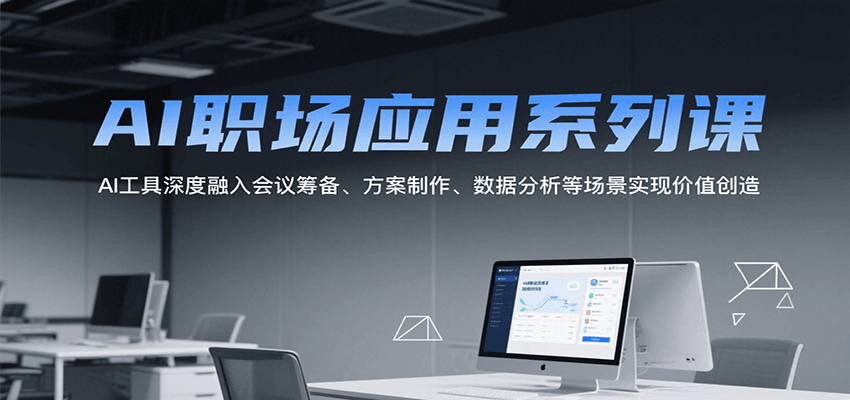 AI职场应用系列课,AI工具深度融入会议筹备、方案制作、数据分析等场景实现价值创造网创吧-网创项目资源站-副业项目-创业项目-搞钱项目网创吧