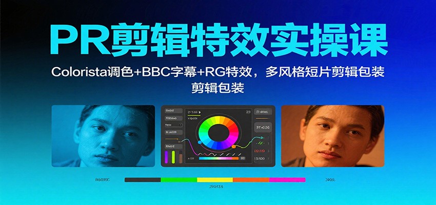 PR剪辑特效实操课:Colorista调色+BBC字幕+RG特效,多风格短片剪辑包装网创吧-网创项目资源站-副业项目-创业项目-搞钱项目网创吧