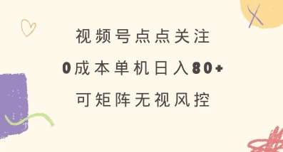 视频号点点关注,0成本单号80+,可矩阵,绿色正规,长期稳定【揭秘】网创吧-网创项目资源站-副业项目-创业项目-搞钱项目网创吧