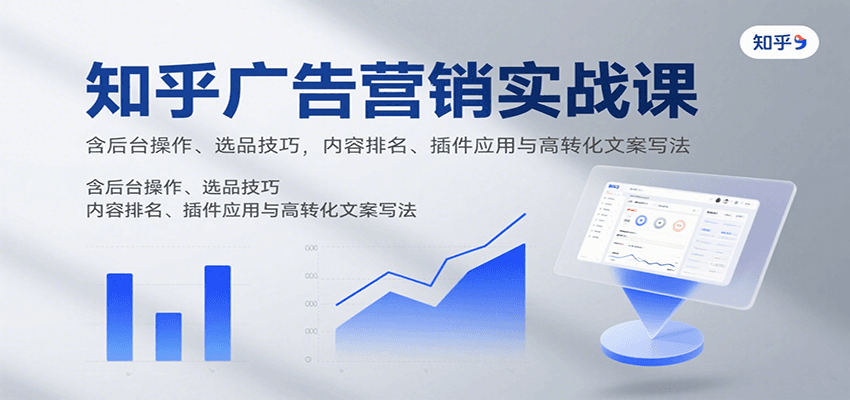 知乎广告营销实战课，含后台操作、选品技巧，内容排名、插件应用与高转化文案写法网创吧-网创项目资源站-副业项目-创业项目-搞钱项目网创吧