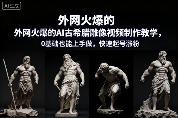 外网火爆的AI古希腊雕像视频制作教学，0基础也能上手做，快速起号涨粉网创吧-网创项目资源站-副业项目-创业项目-搞钱项目网创吧