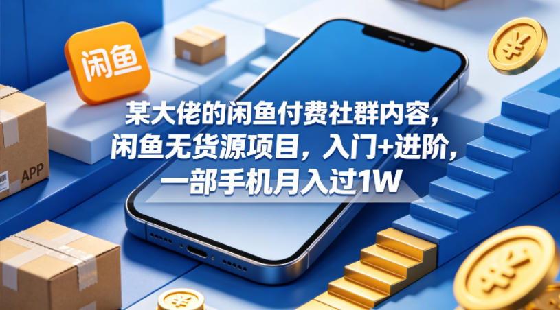 某大佬的闲鱼付费社群内容,闲鱼无货源项目,入门+进阶,一部手机月入过1W网创吧-网创项目资源站-副业项目-创业项目-搞钱项目网创吧