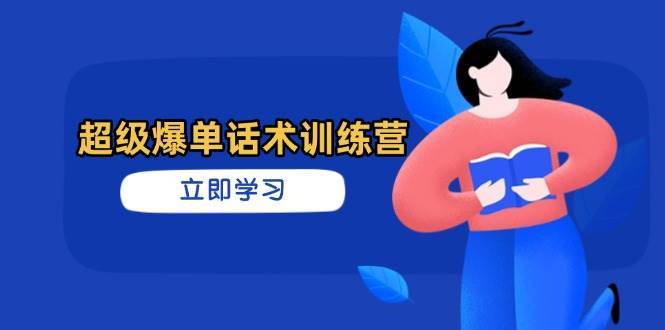 超级爆单话术训练营,掌握高效销售技巧,轻松实现订单爆发网创吧-网创项目资源站-副业项目-创业项目-搞钱项目网创吧