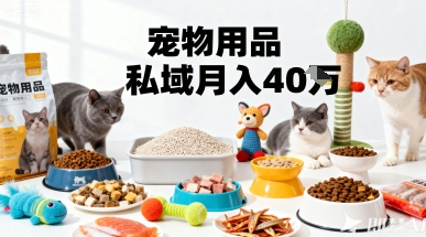 月变现40个!宠物用品私域运营的精准掘金之道玩法网创吧-网创项目资源站-副业项目-创业项目-搞钱项目网创吧