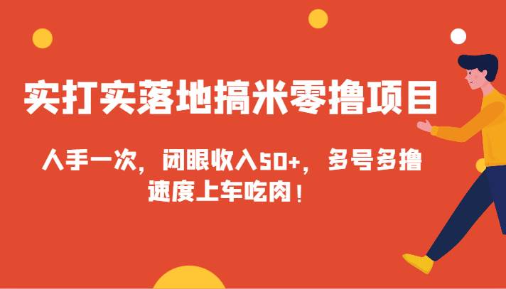 实打实落地搞米零撸项目，人手一次，闭眼收入50+，多号多撸，速度上车吃肉！网创吧-网创项目资源站-副业项目-创业项目-搞钱项目网创吧