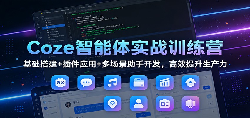 Coze智能体实战训练营：基础搭建+插件应用+多场景助手开发，高效提升生产力网创吧-网创项目资源站-副业项目-创业项目-搞钱项目网创吧