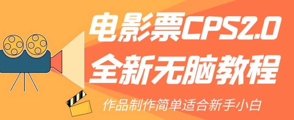 电影票CPS2.0全新无脑教程,作品制作简单适合新手小白网创吧-网创项目资源站-副业项目-创业项目-搞钱项目网创吧