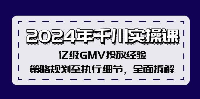 (12189期)2024年千川实操课,亿级GMV投放经验,策略规划至执行细节,全面拆解网创吧-网创项目资源站-副业项目-创业项目-搞钱项目网创吧