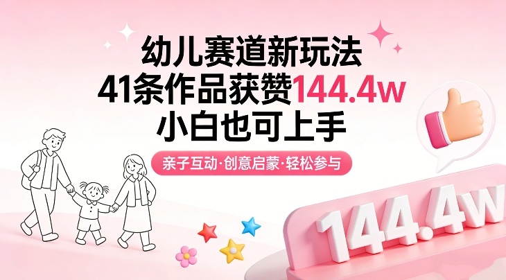 幼儿赛道新玩法,41条作品获赞144.4w,小白也可上手网创吧-网创项目资源站-副业项目-创业项目-搞钱项目网创吧