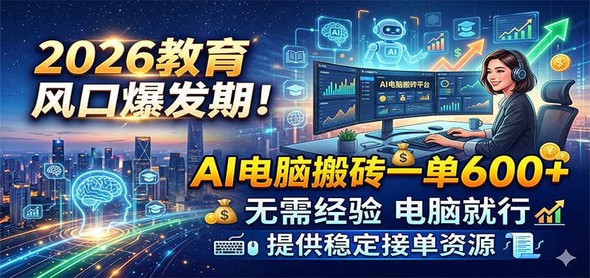 2026教育风口爆发期!AI电脑搬砖一单600+,无需经验电脑就行,提供稳定接单资源网创吧-网创项目资源站-副业项目-创业项目-搞钱项目网创吧