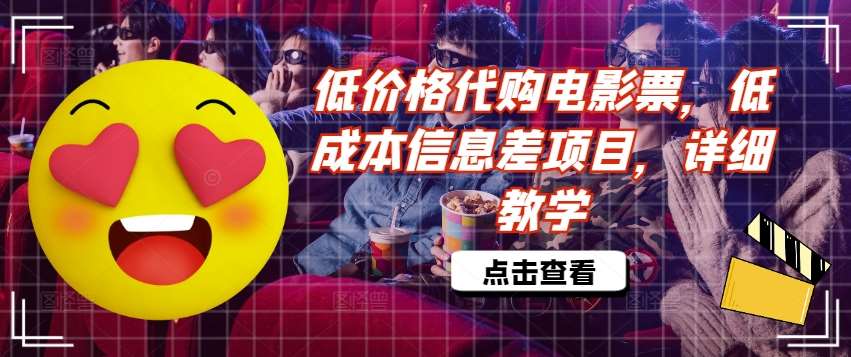 低价格代购电影票,低成本信息差项目,详细教学【揭秘】网创吧-网创项目资源站-副业项目-创业项目-搞钱项目网创吧