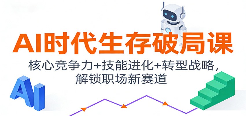 AI时代生存破局课:核心竞争力+技能进化+转型战略,解锁职场新赛道网创吧-网创项目资源站-副业项目-创业项目-搞钱项目网创吧