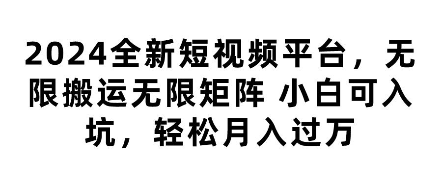 图片[1]网创吧-网创项目资源站-副业项目-创业项目-搞钱项目2024全新短视频平台，无限搬运无限矩阵，小白可入坑，轻松月入过万网创吧-网创项目资源站-副业项目-创业项目-搞钱项目网创吧