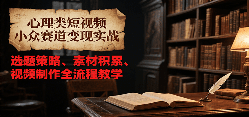心理类短视频小众赛道变现实战,选题策略、素材积累、视频制作全流程教学网创吧-网创项目资源站-副业项目-创业项目-搞钱项目网创吧