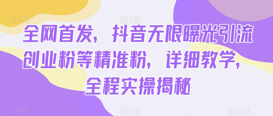 全网首发,抖音无限曝光引流创业粉等精准粉,详细教学,全程实操揭秘网创吧-网创项目资源站-副业项目-创业项目-搞钱项目网创吧
