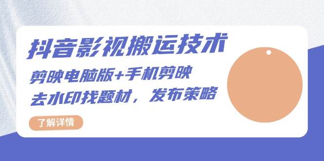 （13369期）抖音影视搬运技术：剪映电脑版+手机剪映，去水印找题材，发布策略网创吧-网创项目资源站-副业项目-创业项目-搞钱项目网创吧