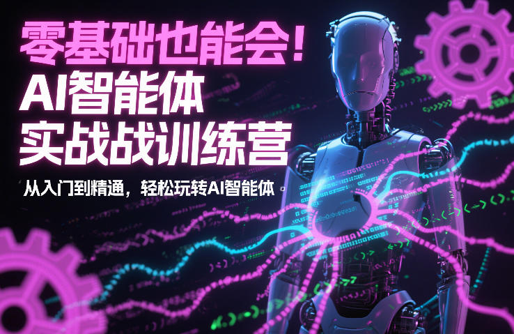 零基础也能会!AI智能体实战训练营:从入门到精通,轻松玩转AI智能体网创吧-网创项目资源站-副业项目-创业项目-搞钱项目网创吧
