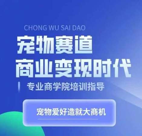宠物赛道商业变现时代，学习宠物短视频带货变现，将宠物热爱变成事业网创吧-网创项目资源站-副业项目-创业项目-搞钱项目网创吧