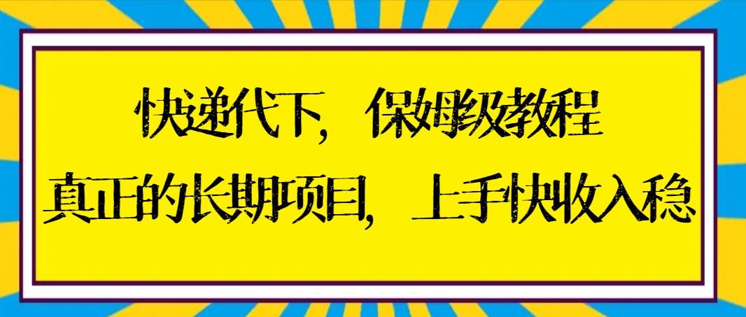 (8918期)快递代下保姆级教程,真正的长期项目,上手快收入稳【实操+渠道】网创吧-网创项目资源站-副业项目-创业项目-搞钱项目网创吧