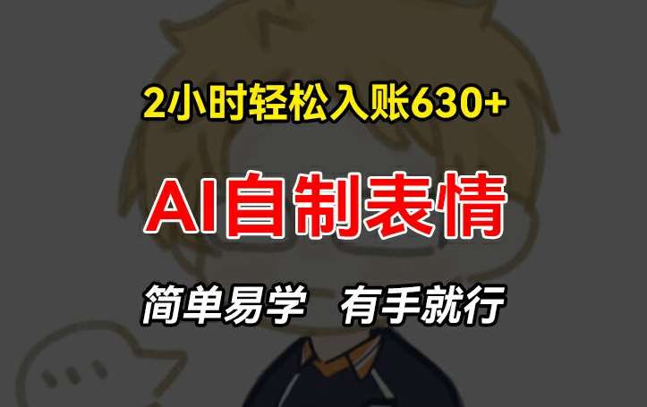 2小时轻松入账630+赚钱项目,手把手教你做AI自制表情,简单易学有手就行【揭秘】网创吧-网创项目资源站-副业项目-创业项目-搞钱项目网创吧