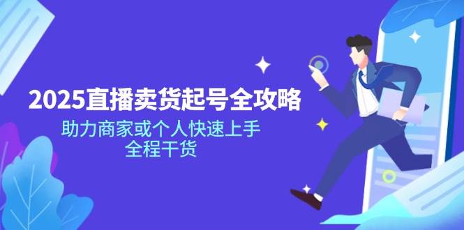 (14511期)2025直播卖货起号全攻略,助力商家或个人快速上手,全程干货网创吧-网创项目资源站-副业项目-创业项目-搞钱项目网创吧
