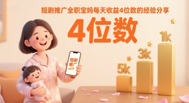 短剧推广全职宝妈每天收益4位数的经验分享网创吧-网创项目资源站-副业项目-创业项目-搞钱项目网创吧