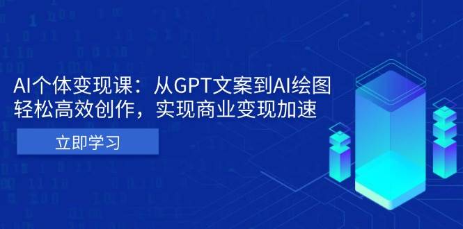 (13447期)AI个体变现课:从GPT文案到AI绘图,轻松高效创作,实现商业变现加速网创吧-网创项目资源站-副业项目-创业项目-搞钱项目网创吧