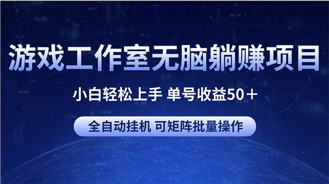 (10783期)游戏工作室无脑躺赚项目 小白轻松上手 单号收益50+ 可矩阵批量操作网创吧-网创项目资源站-副业项目-创业项目-搞钱项目网创吧