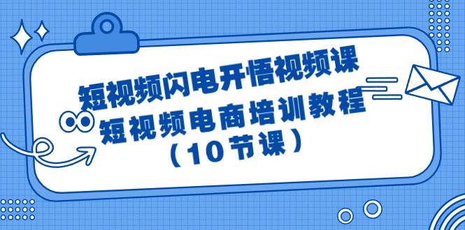 (9682期)短视频-闪电开悟视频课:短视频电商培训教程(10节课)网创吧-网创项目资源站-副业项目-创业项目-搞钱项目网创吧