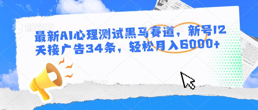 最新AI心理测试黑马赛道,新号12天接广告34条,轻松月入6000+网创吧-网创项目资源站-副业项目-创业项目-搞钱项目网创吧