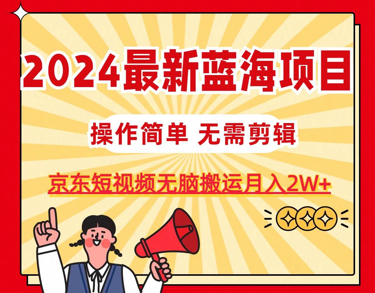 (11268期)2024最新蓝海项目,无需剪辑,京东图文短视频无脑搬运月入2W+网创吧-网创项目资源站-副业项目-创业项目-搞钱项目网创吧