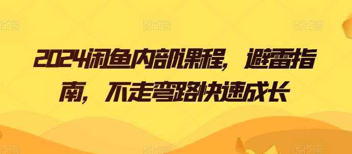 2024闲鱼内部课程,避雷指南,不走弯路快速成长网创吧-网创项目资源站-副业项目-创业项目-搞钱项目网创吧