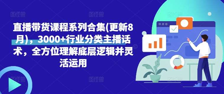 直播带货课程系列合集(更新8月),3000+行业分类主播话术,全方位理解底层逻辑并灵活运用网创吧-网创项目资源站-副业项目-创业项目-搞钱项目网创吧