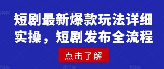 短剧最新爆款玩法详细实操,短剧发布全流程网创吧-网创项目资源站-副业项目-创业项目-搞钱项目网创吧