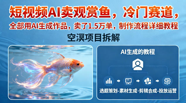 短视频AI卖观赏鱼,冷门赛道,全部用AI生成作品,卖了1.5W单,制作流程详细教程网创吧-网创项目资源站-副业项目-创业项目-搞钱项目网创吧