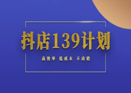 抖店139计划实录手册不动销起店实操方法论，高效率低成本不动销网创吧-网创项目资源站-副业项目-创业项目-搞钱项目网创吧