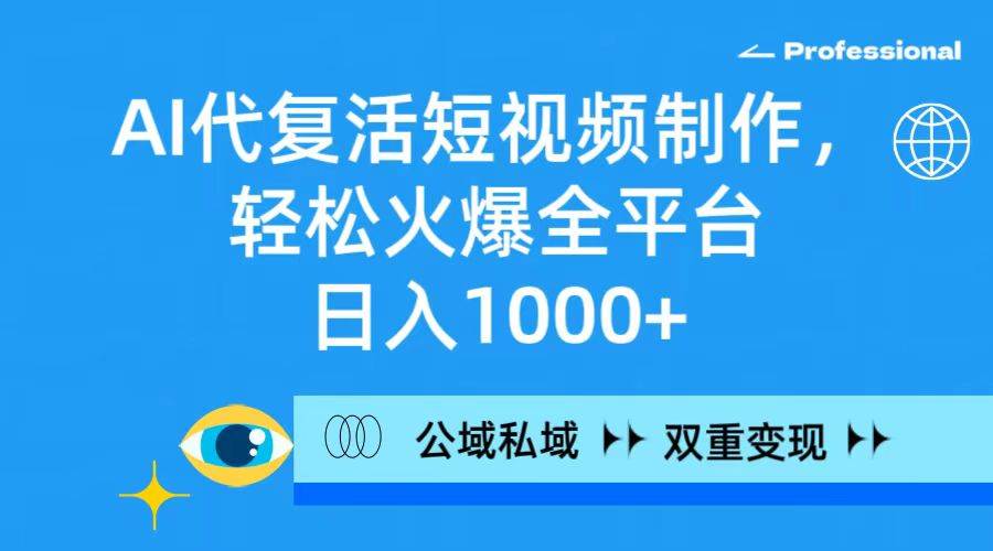 (9359期)AI代复活短视频制作,轻松火爆全平台,日入1000+,公域私域双重变现方式网创吧-网创项目资源站-副业项目-创业项目-搞钱项目网创吧