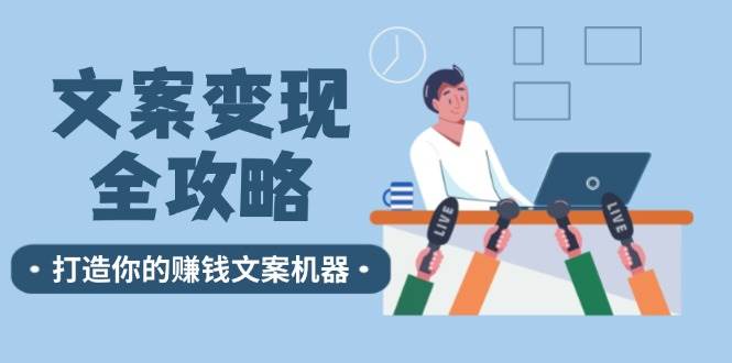 (12311期)文案变现全攻略:12个技巧深度剖析,打造你的赚钱文案机器网创吧-网创项目资源站-副业项目-创业项目-搞钱项目网创吧