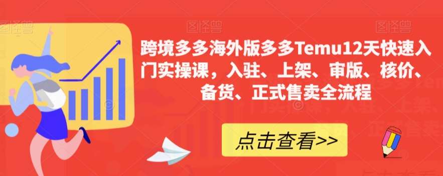 跨境多多海外版多多Temu12天快速入门实操课,入驻、上架、审版、核价、备货、正式售卖全流程网创吧-网创项目资源站-副业项目-创业项目-搞钱项目网创吧