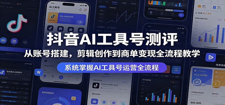 抖音AI工具号测评：从账号搭建，剪辑创作到商单变现全流程教学网创吧-网创项目资源站-副业项目-创业项目-搞钱项目网创吧