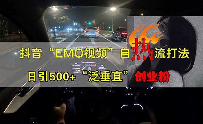 (13029期)抖音EMO视频自热打法,日引500+“泛垂直”创业粉网创吧-网创项目资源站-副业项目-创业项目-搞钱项目网创吧