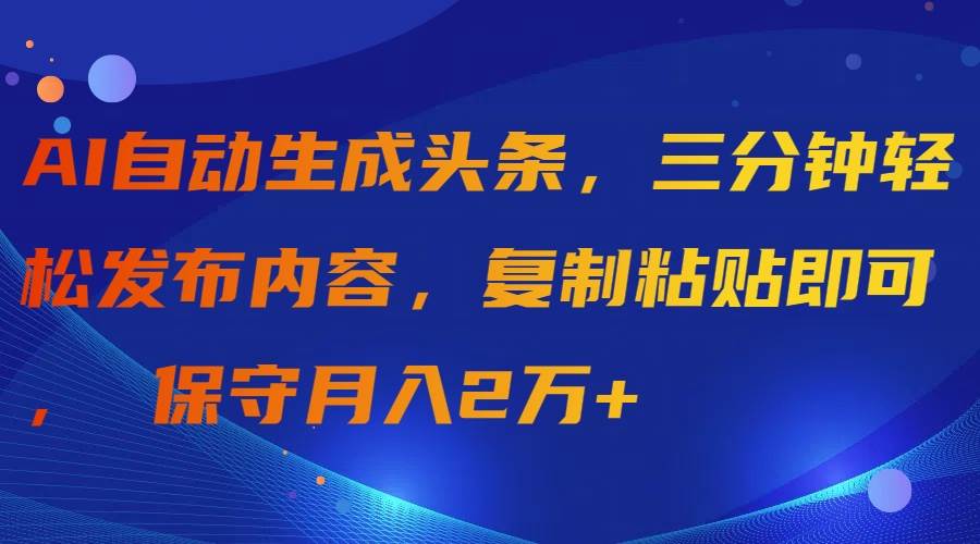 (9811期)AI自动生成头条,三分钟轻松发布内容,复制粘贴即可, 保守月入2万+网创吧-网创项目资源站-副业项目-创业项目-搞钱项目网创吧