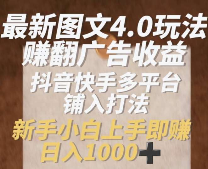 最新图文4.0玩法赚翻广告收益,抖音快手多平台铺入打法,新手小自上手即赚入1k【揭秘】网创吧-网创项目资源站-副业项目-创业项目-搞钱项目网创吧