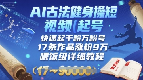 AI古法健身操短视频起号,快速起千粉万粉号,17条作品涨粉9W(喂饭级详细教程)网创吧-网创项目资源站-副业项目-创业项目-搞钱项目网创吧