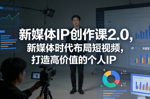 新媒体IP创作课2.0,新媒体时代布局短视频,打造高价值的个人IP网创吧-网创项目资源站-副业项目-创业项目-搞钱项目网创吧