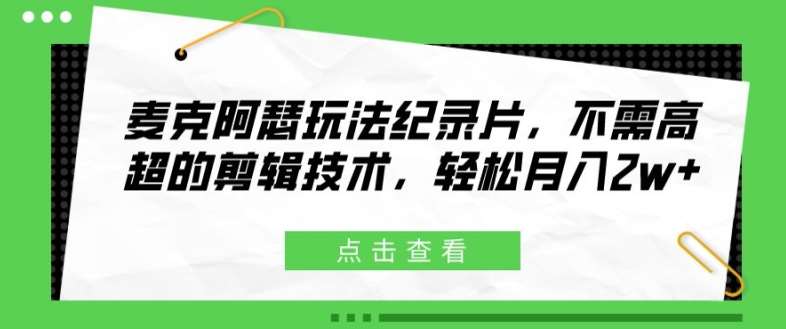 麦克阿瑟玩法纪录片,不需高超的剪辑技术,轻松月入2w+【揭秘】网创吧-网创项目资源站-副业项目-创业项目-搞钱项目网创吧