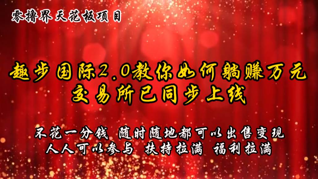 零撸天花板,不花一分钱,趣步2.0教你如何躺赚万元,交易所现已同步上线网创吧-网创项目资源站-副业项目-创业项目-搞钱项目网创吧