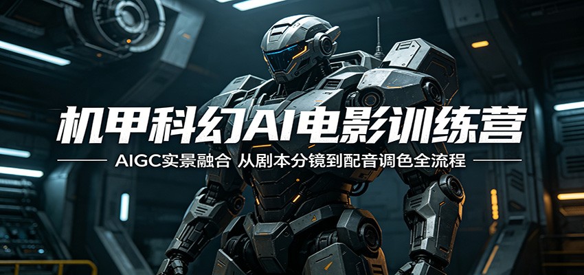 机甲科幻AI电影训练营：AIGC实景融合，从剧本分镜到配音调色全流程网创吧-网创项目资源站-副业项目-创业项目-搞钱项目网创吧