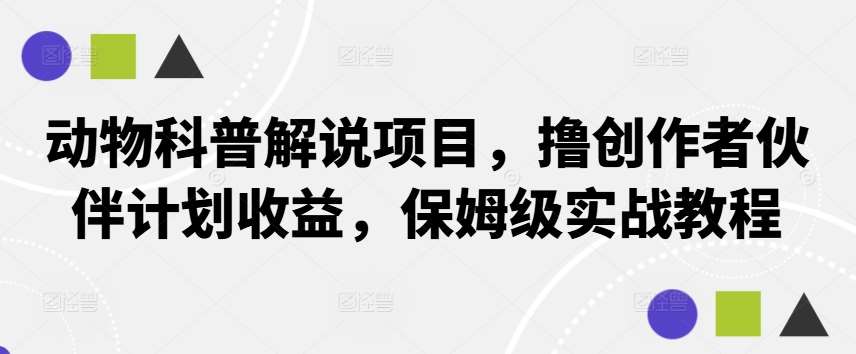 动物科普解说项目,撸创作者伙伴计划收益,保姆级实战教程网创吧-网创项目资源站-副业项目-创业项目-搞钱项目网创吧