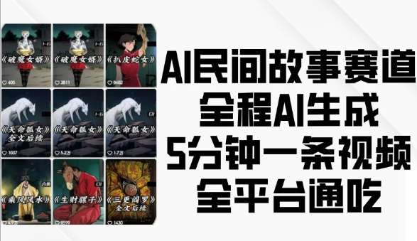 AI民间故事赛道,全程AI生成5分钟一条视频,全平台通吃网创吧-网创项目资源站-副业项目-创业项目-搞钱项目网创吧
